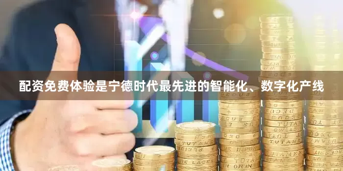 配资免费体验是宁德时代最先进的智能化、数字化产线