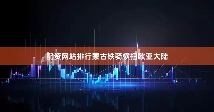 配资网站排行蒙古铁骑横扫欧亚大陆